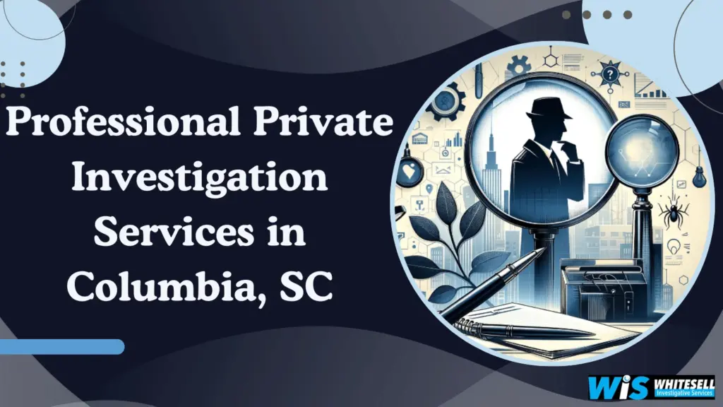 Professional Private Investigation Services in Columbia, SC